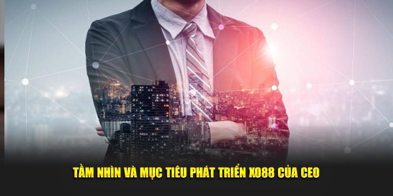 Tầm nhìn và mục tiêu phát triển XO88 của CEO